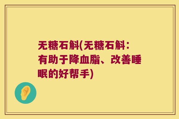 无糖石斛(无糖石斛：有助于降血脂、改善睡眠的好帮手)