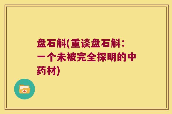 盘石斛(重谈盘石斛：一个未被完全探明的中药材)
