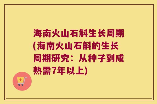 海南火山石斛生长周期(海南火山石斛的生长周期研究：从种子到成熟需7年以上)