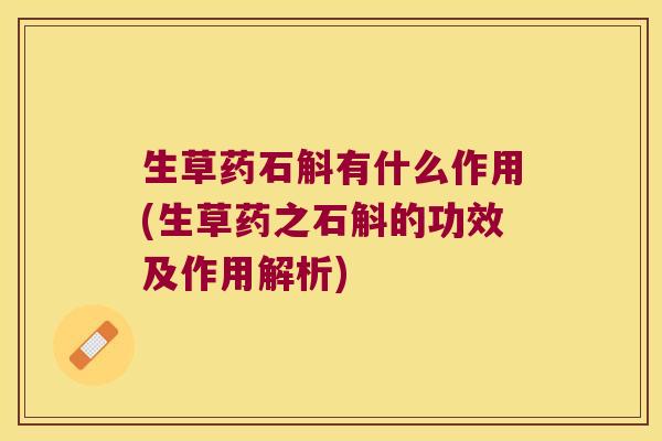 生草药石斛有什么作用(生草药之石斛的功效及作用解析)