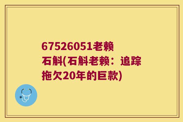 67526051老赖石斛(石斛老赖：追踪拖欠20年的巨款)