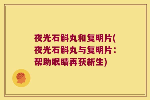 夜光石斛丸和复明片(夜光石斛丸与复明片：帮助眼睛再获新生)