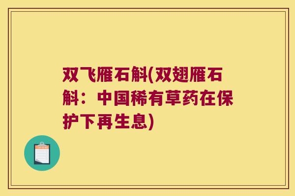 双飞雁石斛(双翅雁石斛：中国稀有草药在保护下再生息)