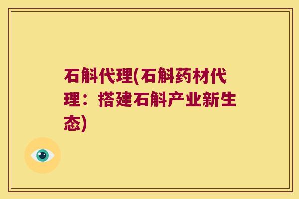石斛代理(石斛药材代理：搭建石斛产业新生态)