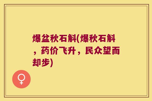 爆盆秋石斛(爆秋石斛，药价飞升，民众望而却步)