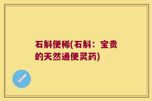 石斛便稀(石斛：宝贵的天然通便灵药)