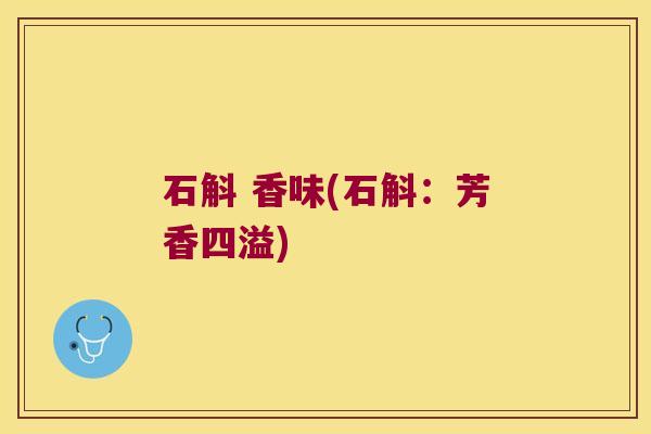 石斛 香味(石斛：芳香四溢)