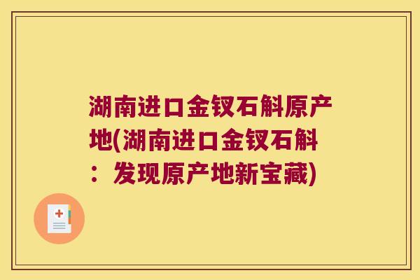 湖南进口金钗石斛原产地(湖南进口金钗石斛：发现原产地新宝藏)