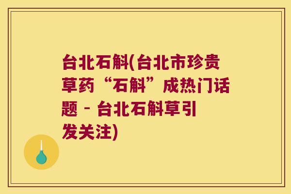 台北石斛(台北市珍贵草药“石斛”成热门话题 - 台北石斛草引发关注)