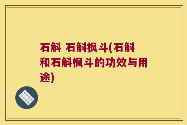 石斛 石斛枫斗(石斛和石斛枫斗的功效与用途)