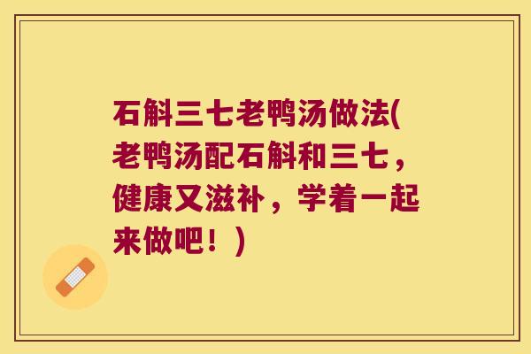 石斛三七老鸭汤做法(老鸭汤配石斛和三七，健康又滋补，学着一起来做吧！)
