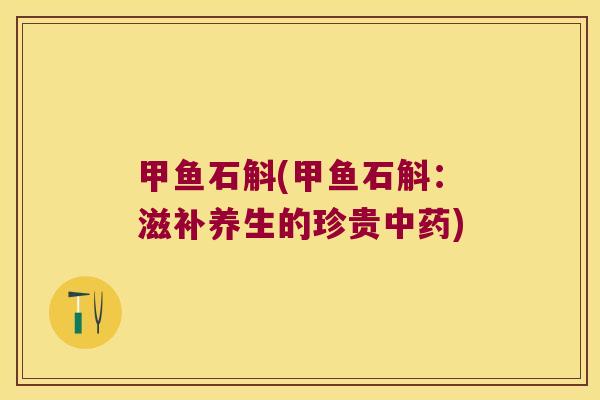 甲鱼石斛(甲鱼石斛：滋补养生的珍贵)