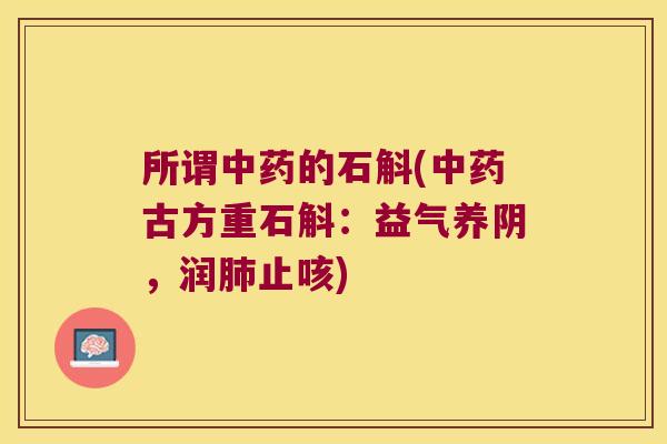 所谓中药的石斛(中药古方重石斛：益气养阴，润肺止咳)