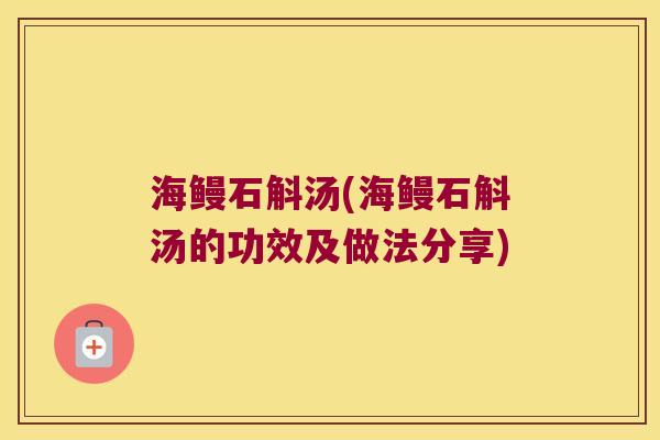 海鳗石斛汤(海鳗石斛汤的功效及做法分享)