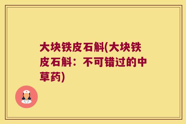 大块铁皮石斛(大块铁皮石斛：不可错过的中草药)
