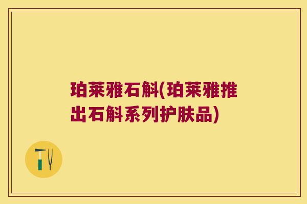 珀莱雅石斛(珀莱雅推出石斛系列护肤品)