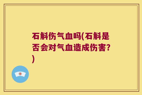 石斛伤气吗(石斛是否会对气造成伤害?) 石斛伤气吗(石斛是否会对气造成伤害?)