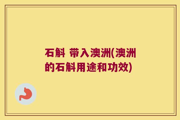 石斛 带入澳洲(澳洲的石斛用途和功效)