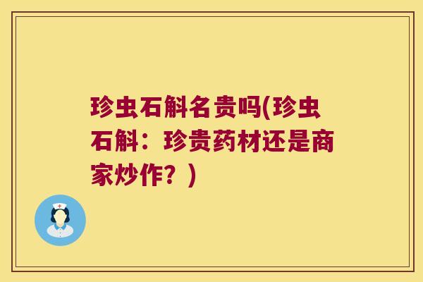 珍虫石斛名贵吗(珍虫石斛：珍贵药材还是商家炒作？)