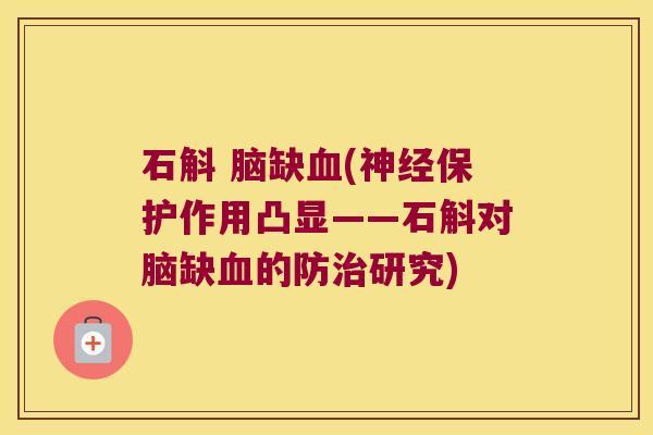 石斛 脑缺血(神经保护作用凸显——石斛对脑缺血的防治研究)