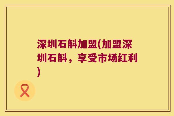 深圳石斛加盟(加盟深圳石斛，享受市场红利)