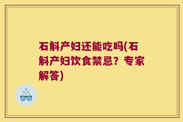 石斛产妇还能吃吗(石斛产妇饮食禁忌？专家解答)