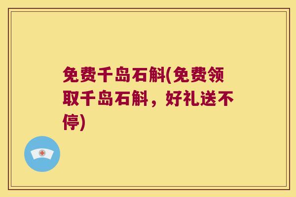 免费千岛石斛(免费领取千岛石斛，好礼送不停)