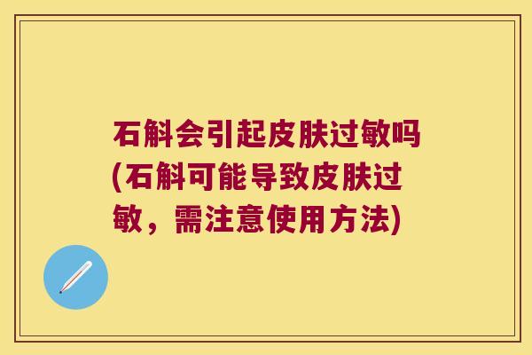 石斛会引起皮肤过敏吗(石斛可能导致皮肤过敏，需注意使用方法)