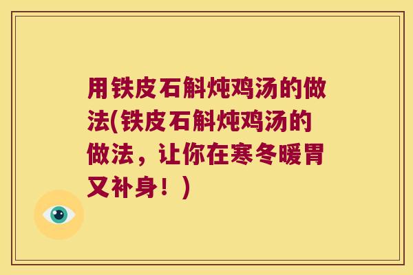 用铁皮石斛炖鸡汤的做法(铁皮石斛炖鸡汤的做法，让你在寒冬暖胃又补身！)
