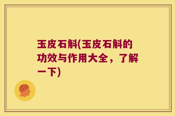 玉皮石斛(玉皮石斛的功效与作用大全,了解一下) 玉皮石斛(玉皮石斛的功效与作用大全,了解一下)