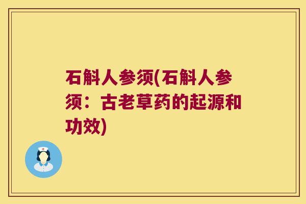 石斛人参须(石斛人参须：古老草药的起源和功效)