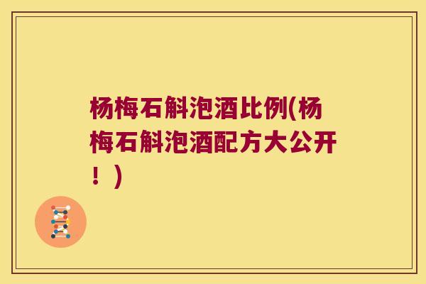 杨梅石斛泡酒比例(杨梅石斛泡酒配方大公开！)