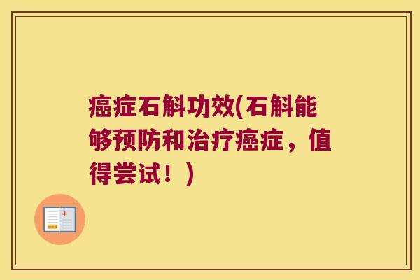 癌症石斛功效(石斛能够预防和治疗癌症，值得尝试！)
