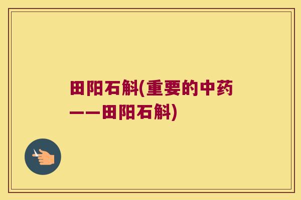 田阳石斛(重要的中药——田阳石斛)