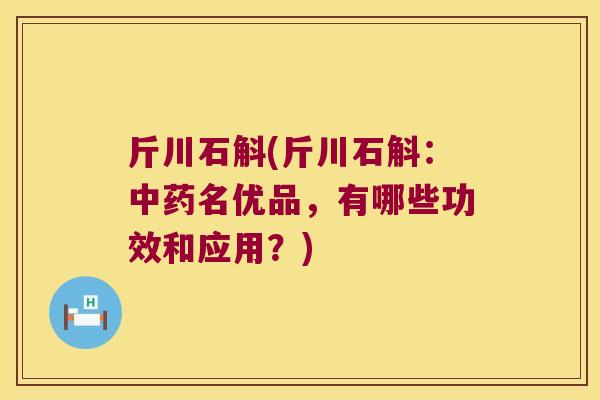 斤川石斛(斤川石斛：中药名优品，有哪些功效和应用？)