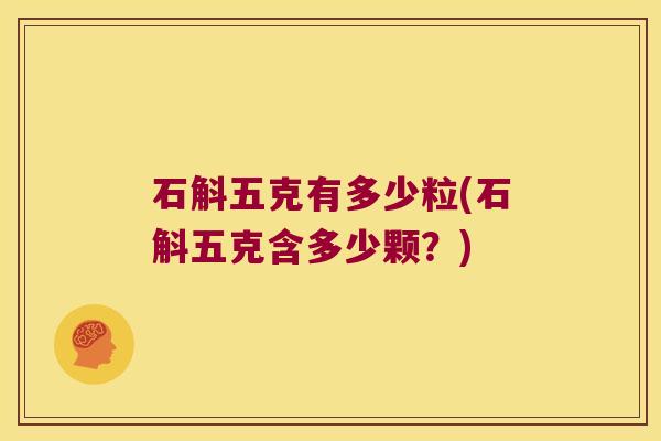 石斛五克有多少粒(石斛五克含多少颗？)