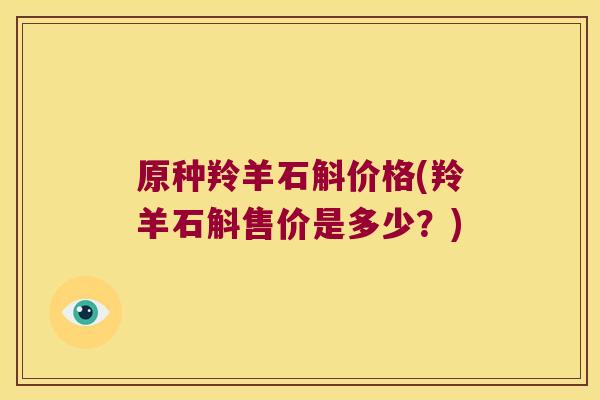 原种羚羊石斛价格(羚羊石斛售价是多少？)