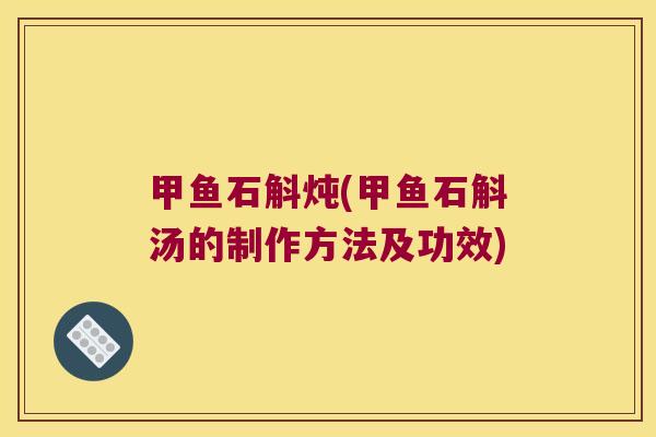 甲鱼石斛炖(甲鱼石斛汤的制作方法及功效)