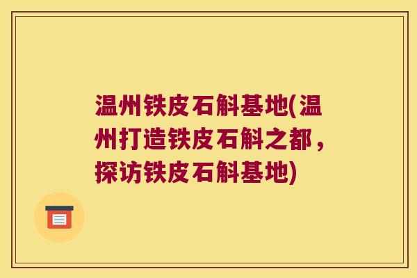 温州铁皮石斛基地(温州打造铁皮石斛之都，探访铁皮石斛基地)