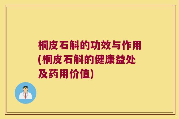 桐皮石斛的功效与作用(桐皮石斛的健康益处及药用价值)