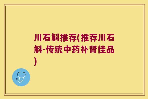 川石斛推荐(推荐川石斛-传统中药补肾佳品)