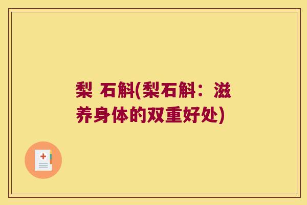 梨 石斛(梨石斛：滋养身体的双重好处)