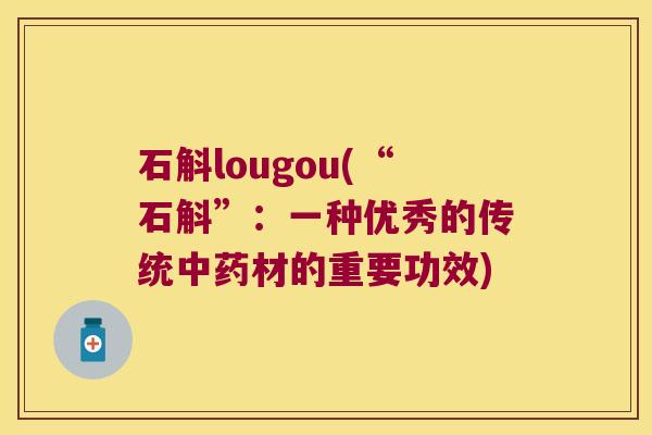 石斛lougou(“石斛”：一种优秀的传统中药材的重要功效)