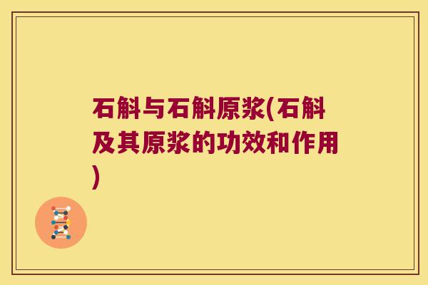 石斛与石斛原浆(石斛及其原浆的功效和作用)