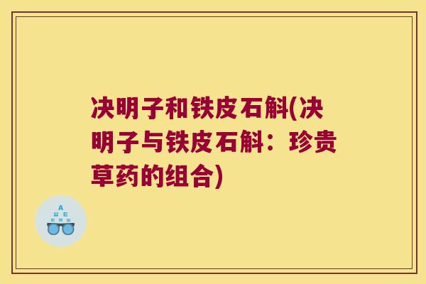 决明子和铁皮石斛(决明子与铁皮石斛：珍贵草药的组合)