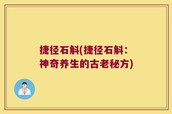 捷径石斛(捷径石斛：神奇养生的古老秘方)