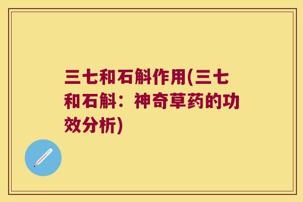 三七和石斛作用(三七和石斛：神奇草药的功效分析)