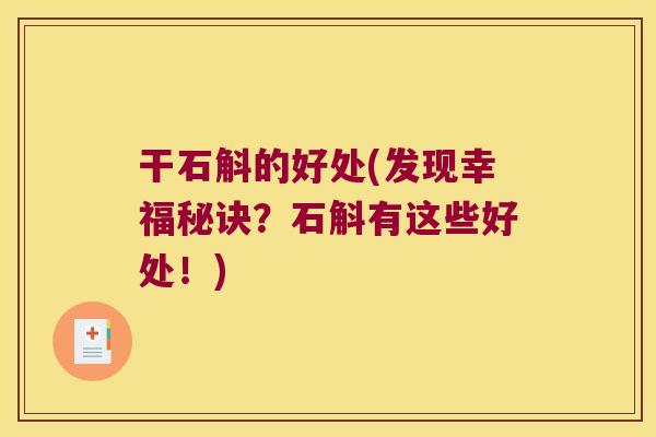 干石斛的好处(发现幸福秘诀？石斛有这些好处！)