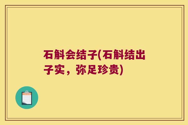 石斛会结子(石斛结出子实，弥足珍贵)