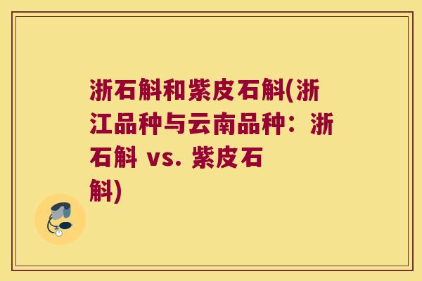 浙石斛和紫皮石斛(浙江品种与云南品种：浙石斛 vs. 紫皮石斛)